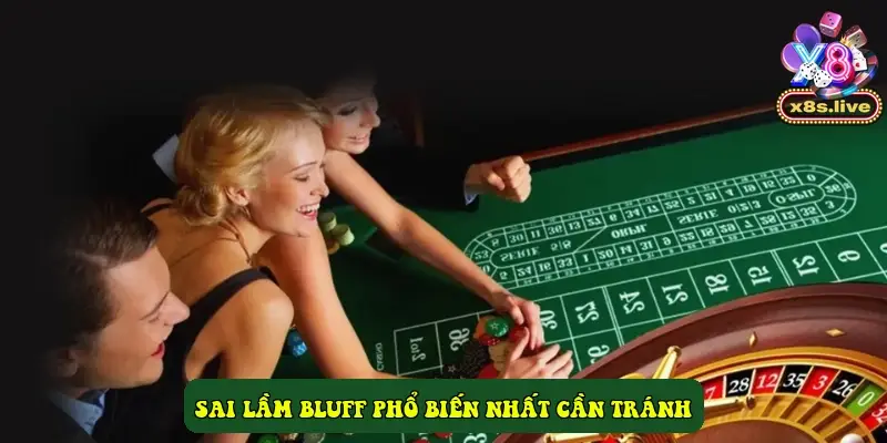 Sai Lầm Bluff Phổ Biến Nhất Cần Tránh Sai Lầm Bluff Phổ Biến Nhất Cần Tránh