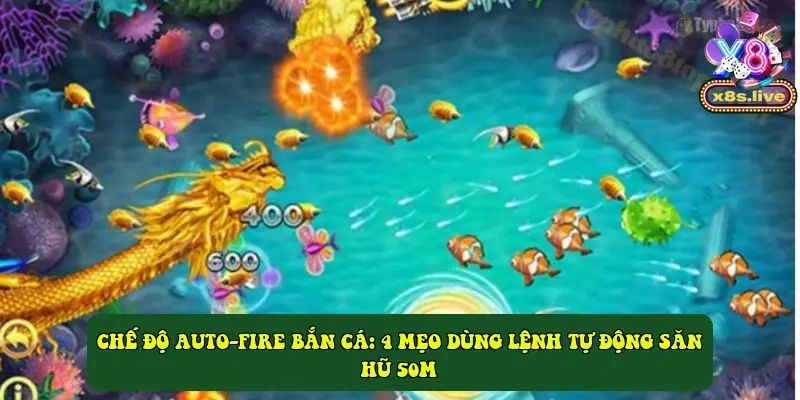 Chế độ auto-fire bắn cá: 4 mẹo dùng lệnh tự động săn hũ 50M
