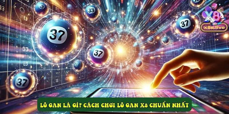 Lô Gan Là Gì? Cách Chơi Lô Gan X8 Chuẩn Nhất Lô Gan Là Gì? Cách Chơi Lô Gan X8 Chuẩn Nhất