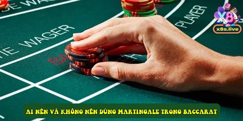 Ai nên và không nên dùng Martingale trong Baccarat