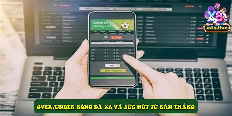 Over/Under bóng đá X8 và sức hút từ bàn thắng