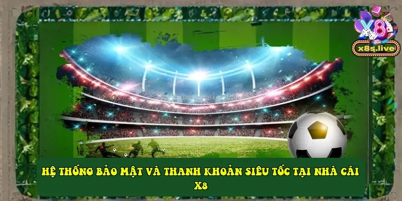 Hệ thống bảo mật và thanh khoản siêu tốc tại nhà cái X8